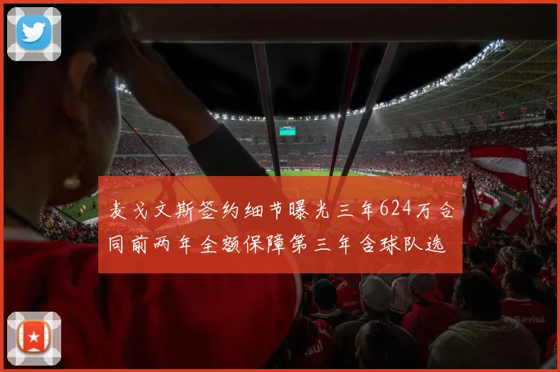 麦戈文斯签约细节曝光三年624万合同前两年全额保障第三年含球队选项