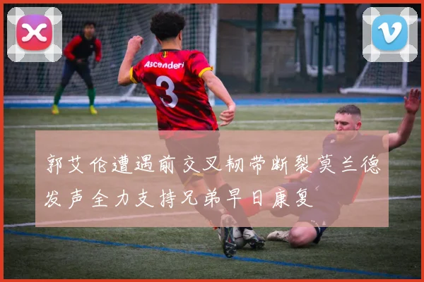 郭艾伦遭遇前交叉韧带断裂莫兰德发声全力支持兄弟早日康复