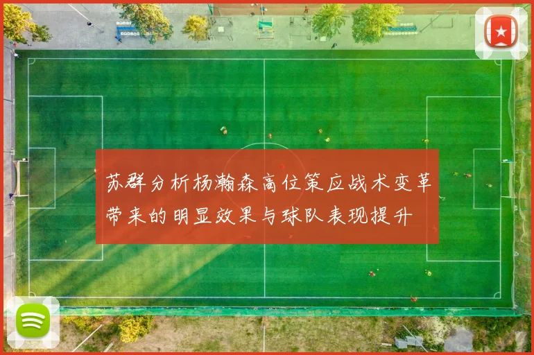 苏群分析杨瀚森高位策应战术变革带来的明显效果与球队表现提升